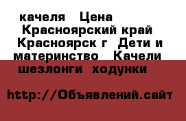 качеля › Цена ­ 5 000 - Красноярский край, Красноярск г. Дети и материнство » Качели, шезлонги, ходунки   